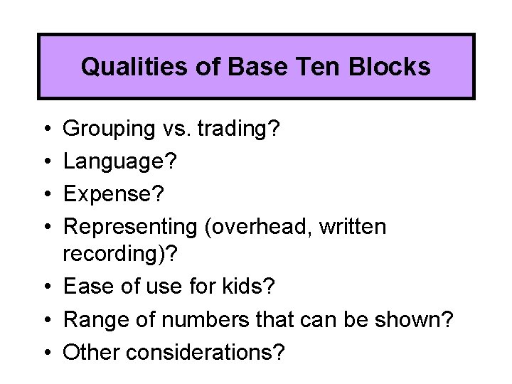 Qualities of Base Ten Blocks • • Grouping vs. trading? Language? Expense? Representing (overhead,