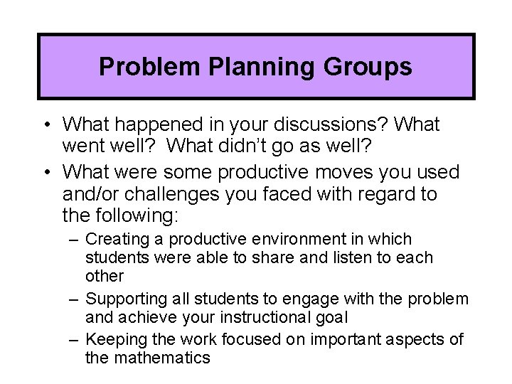 Problem Planning Groups • What happened in your discussions? What went well? What didn’t