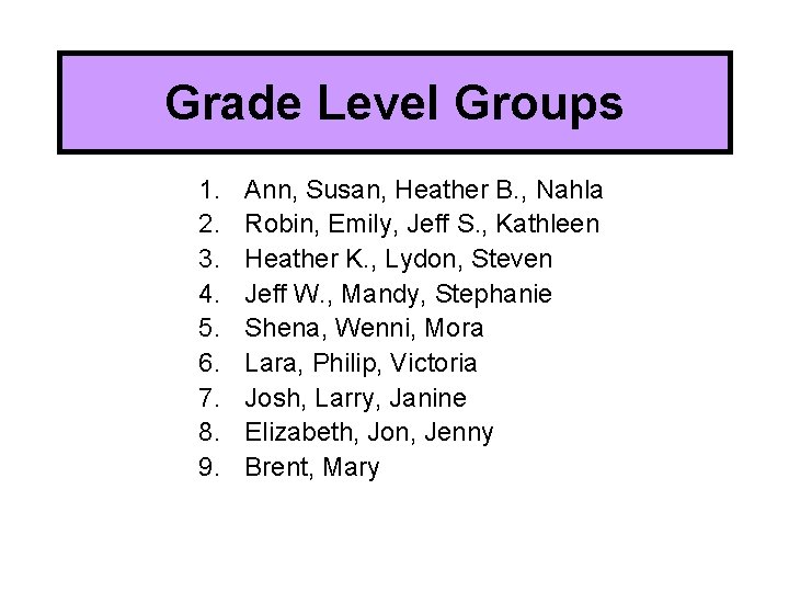Grade Level Groups 1. 2. 3. 4. 5. 6. 7. 8. 9. Ann, Susan,