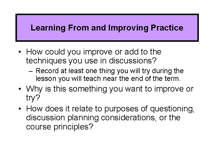Learning From and Improving Practice • How could you improve or add to the