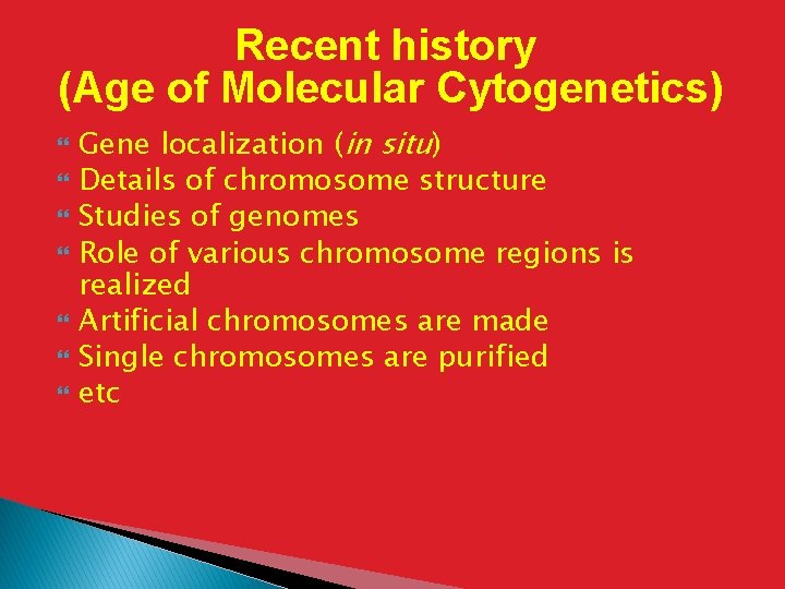 Recent history (Age of Molecular Cytogenetics) Gene localization (in situ) Details of chromosome structure