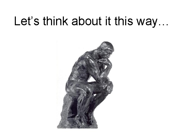 Let’s think about it this way… 