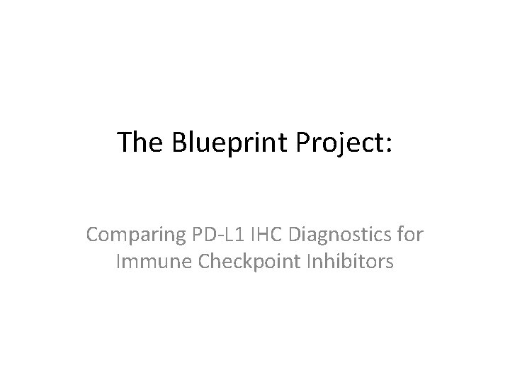 The Blueprint Project: Comparing PD-L 1 IHC Diagnostics for Immune Checkpoint Inhibitors 