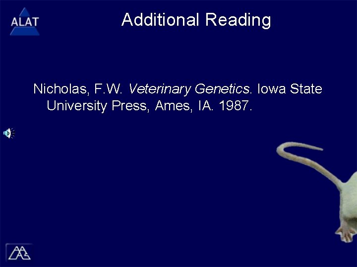 Additional Reading Nicholas, F. W. Veterinary Genetics. Iowa State University Press, Ames, IA. 1987.
