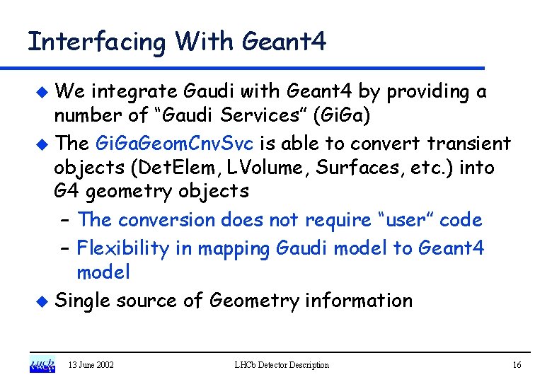 Interfacing With Geant 4 u We integrate Gaudi with Geant 4 by providing a