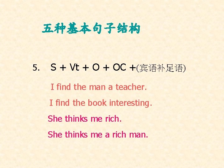 五种基本句子结构 5. S + Vt + OC +(宾语补足语) I find the man a teacher. 五种基本句子结构 5. S + Vt + OC +(宾语补足语) I find the man a teacher.