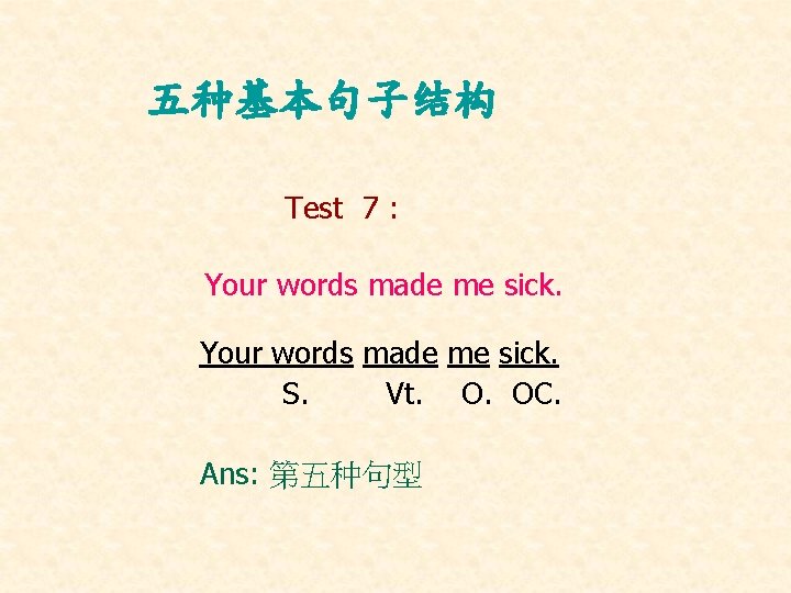 五种基本句子结构 Test 7 : Your words made me sick. S. Vt. O. OC. Ans: 五种基本句子结构 Test 7 : Your words made me sick. S. Vt. O. OC. Ans: