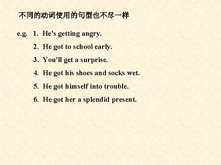 不同的动词使用的句型也不尽一样 e. g. 1. He's getting angry. 2. He got to school early. 3. 不同的动词使用的句型也不尽一样 e. g. 1. He's getting angry. 2. He got to school early. 3.