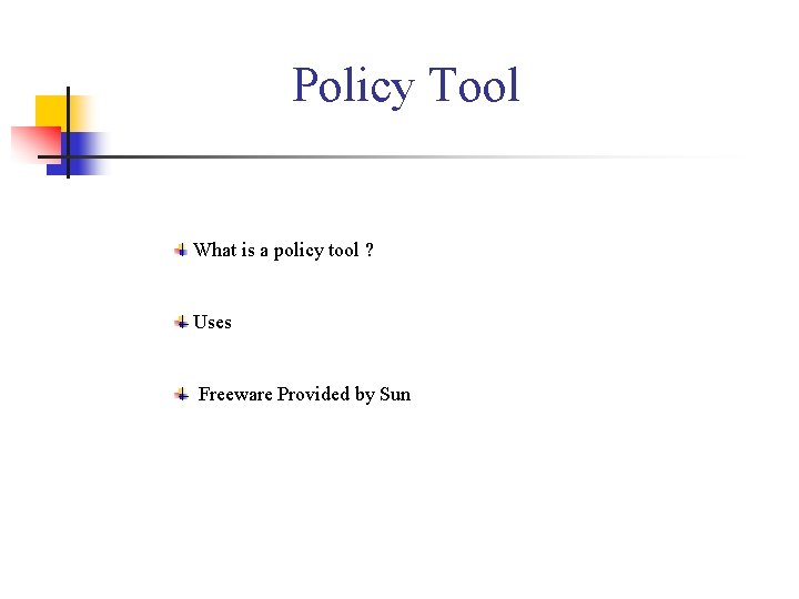 Policy Tool What is a policy tool ? Uses Freeware Provided by Sun Policy Tool What is a policy tool ? Uses Freeware Provided by Sun