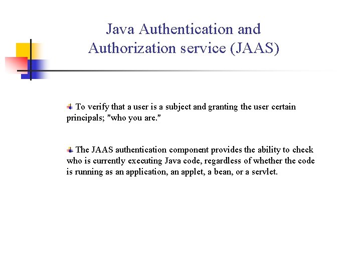 Java Authentication and Authorization service (JAAS) To verify that a user is a subject Java Authentication and Authorization service (JAAS) To verify that a user is a subject