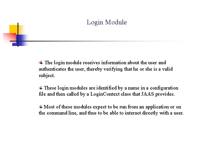 Login Module The login module receives information about the user and authenticates the user, Login Module The login module receives information about the user and authenticates the user,