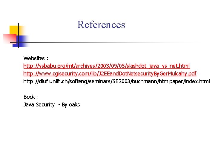 References Websites : http: //vsbabu. org/mt/archives/2003/09/05/slashdot_java_vs_net. html http: //www. cgisecurity. com/lib/J 2 EEand. Dot.