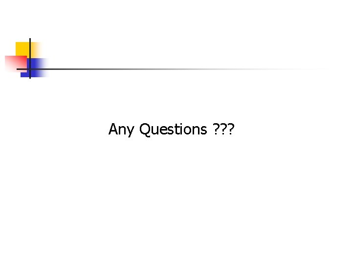 Any Questions ? ? ? Any Questions ? ? ?