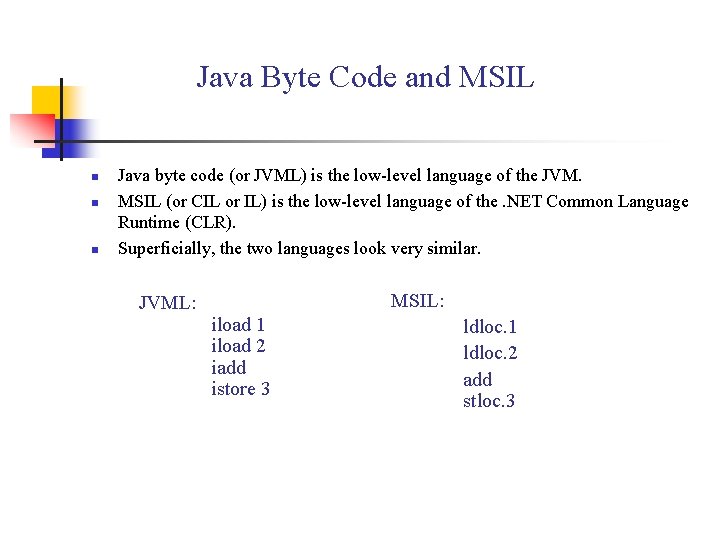 Java Byte Code and MSIL n n n Java byte code (or JVML) is