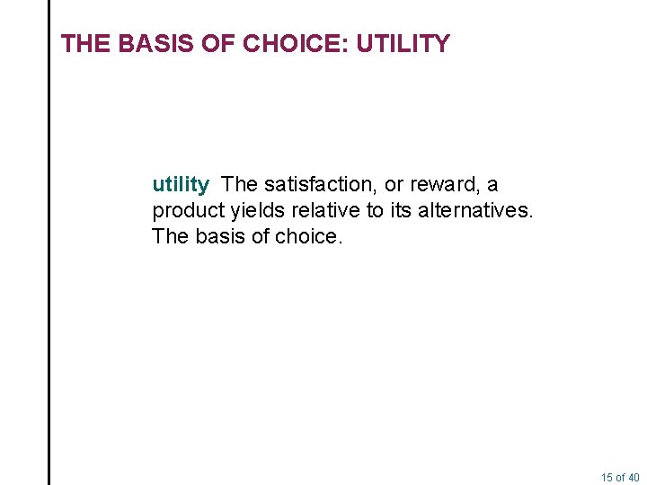THE BASIS OF CHOICE: UTILITY utility The satisfaction, or reward, a product yields relative