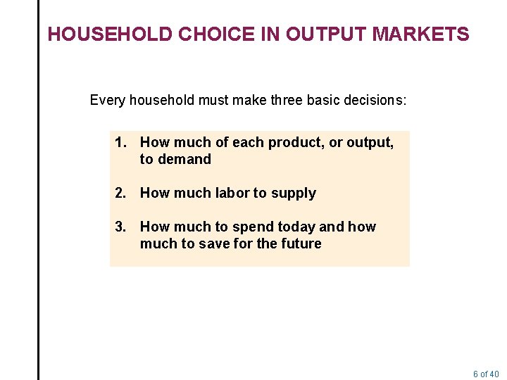 HOUSEHOLD CHOICE IN OUTPUT MARKETS Every household must make three basic decisions: 1. How