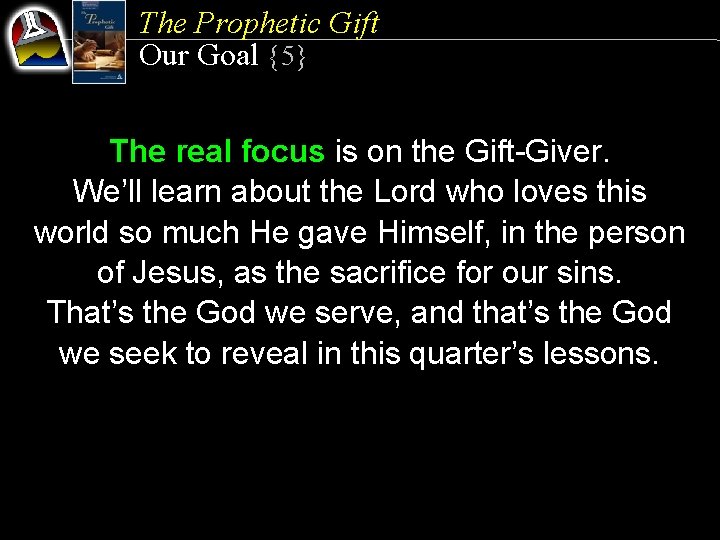 The Prophetic Gift Our Goal {5} The real focus is on the Gift-Giver. We’ll