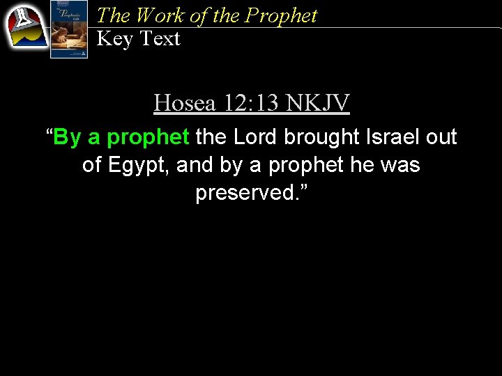 The Work of the Prophet Key Text Hosea 12: 13 NKJV “By a prophet