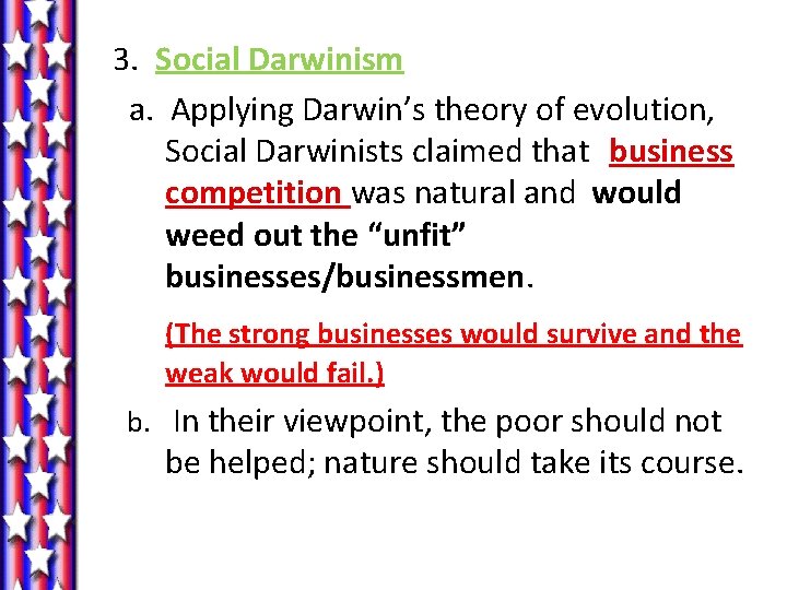 3. Social Darwinism a. Applying Darwin’s theory of evolution, Social Darwinists claimed that business