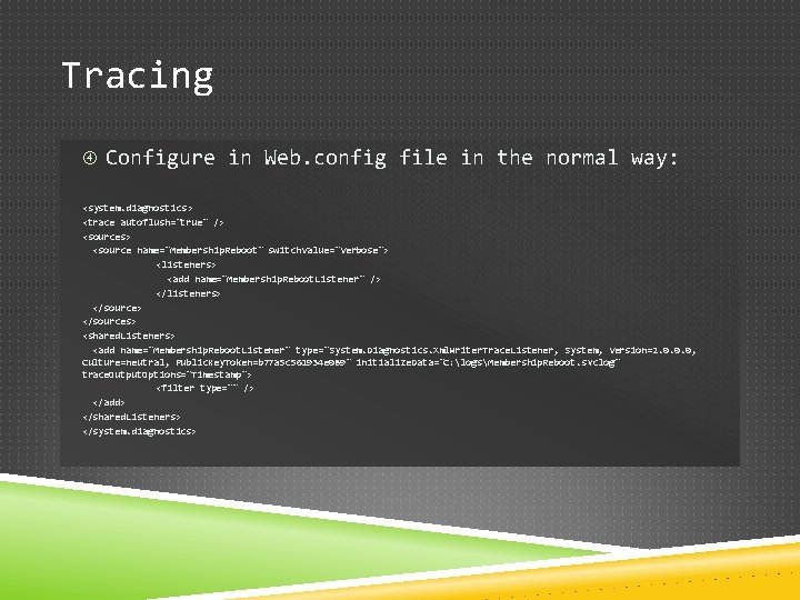 Tracing Configure in Web. config file in the normal way: <system. diagnostics > <trace