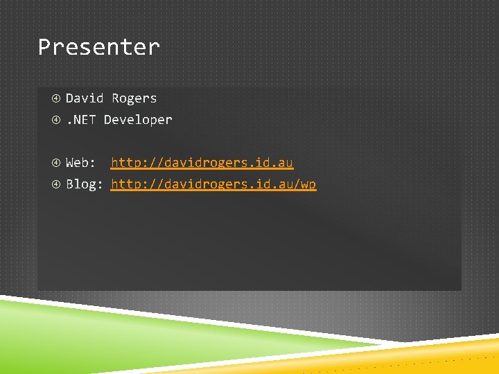 Presenter David Rogers . NET Developer Web: http: //davidrogers. id. au Blog: http: //davidrogers.