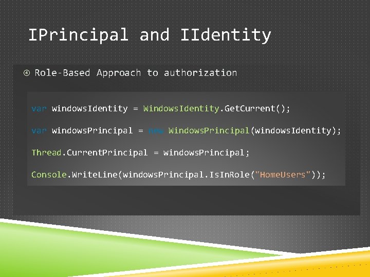 IPrincipal and IIdentity Role-Based Approach to authorization var windows. Identity = Windows. Identity. Get.