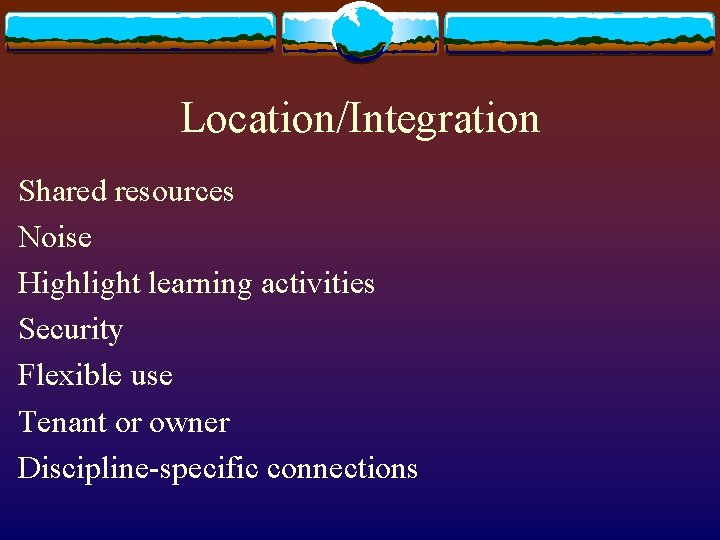 Location/Integration Shared resources Noise Highlight learning activities Security Flexible use Tenant or owner Discipline-specific