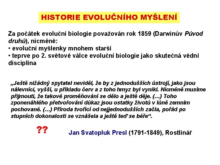 HISTORIE EVOLUČNÍHO MYŠLENÍ Za počátek evoluční biologie považován rok 1859 (Darwinův Původ druhů), nicméně: