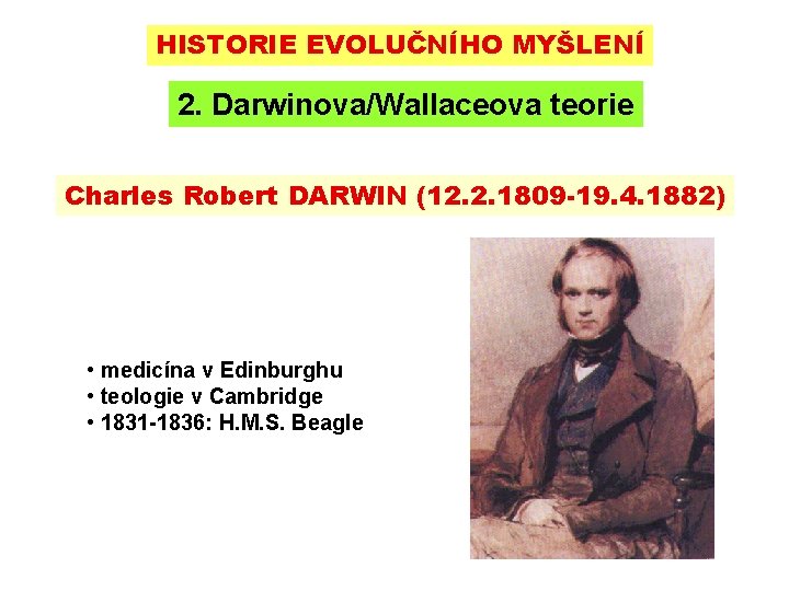 HISTORIE EVOLUČNÍHO MYŠLENÍ 2. Darwinova/Wallaceova teorie Charles Robert DARWIN (12. 2. 1809 -19. 4.