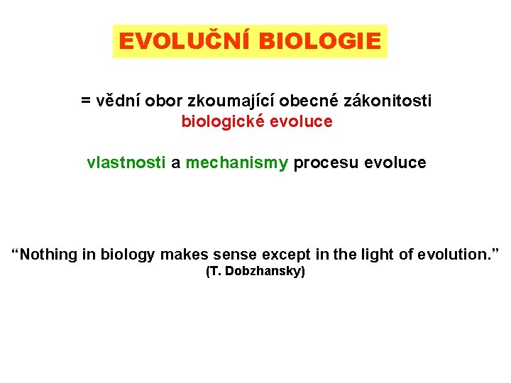 EVOLUČNÍ BIOLOGIE = vědní obor zkoumající obecné zákonitosti biologické evoluce vlastnosti a mechanismy procesu