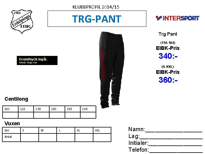 KLUBBPROFIL 2014/15 TRG-PANT Trg Pant (116 -164) EIBK-Pris 340: - Grundtryck ingår. Initialer höger