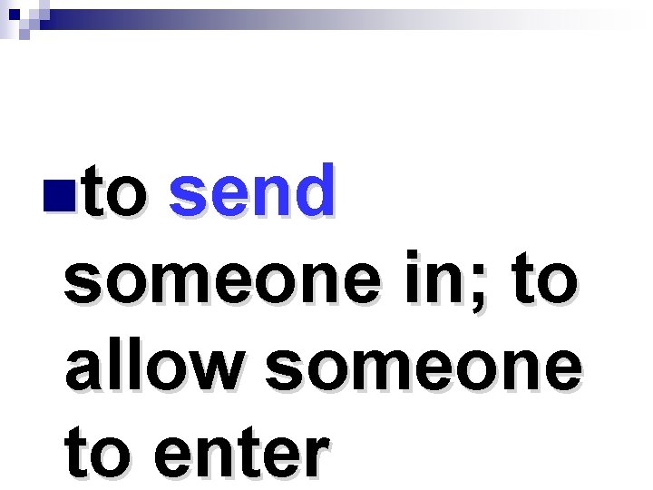 nto send someone in; to allow someone to enter 