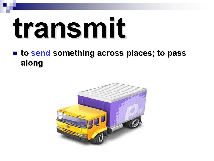 transmit n to send something across places; to pass along 