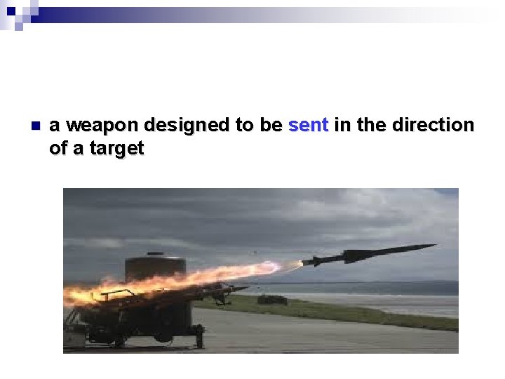 n a weapon designed to be sent in the direction of a target 