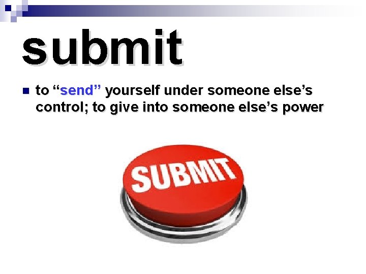 submit n to “send” yourself under someone else’s control; to give into someone else’s