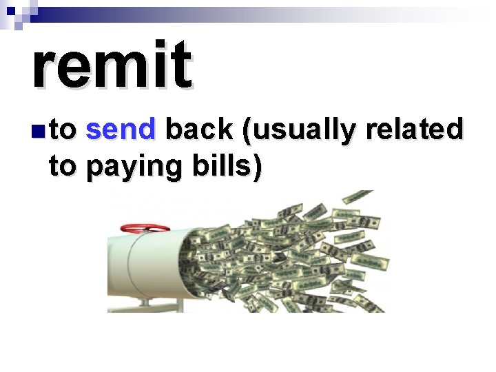 remit n to send back (usually related to paying bills) 