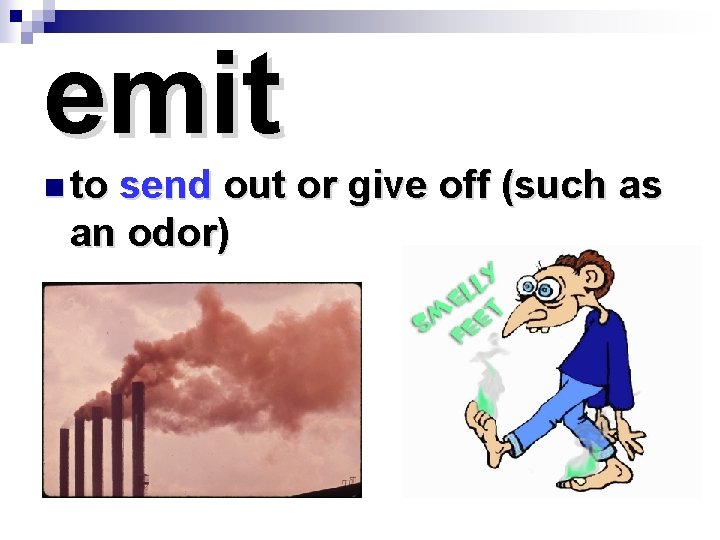 emit n to send out or give off (such as an odor) 