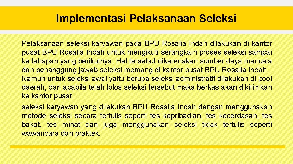 Implementasi Pelaksanaan Seleksi Pelaksanaan seleksi karyawan pada BPU Rosalia Indah dilakukan di kantor pusat