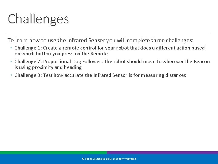 Challenges To learn how to use the Infrared Sensor you will complete three challenges: