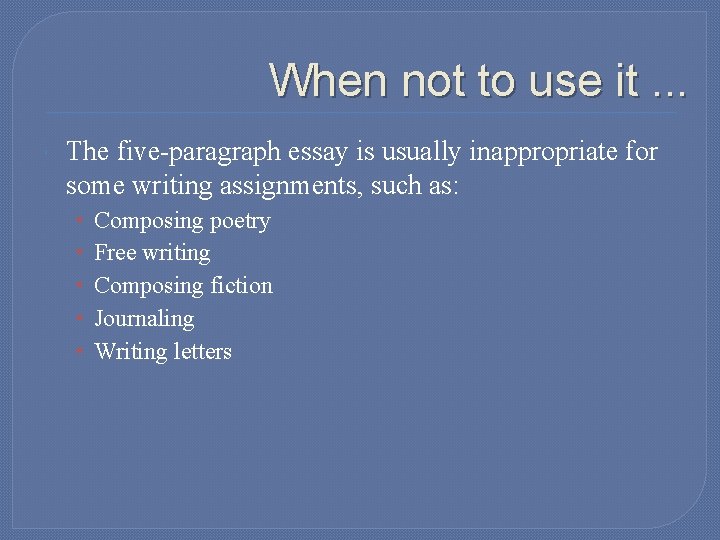 When not to use it. . . The five-paragraph essay is usually inappropriate for