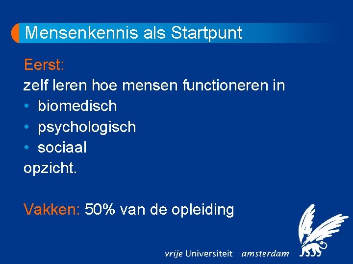 Mensenkennis als Startpunt Eerst: zelf leren hoe mensen functioneren in • biomedisch • psychologisch