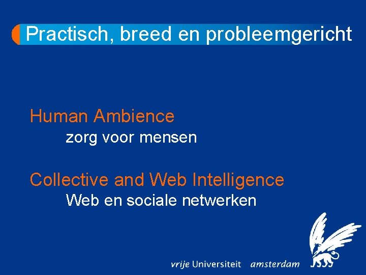 Practisch, breed en probleemgericht Human Ambience zorg voor mensen Collective and Web Intelligence Web