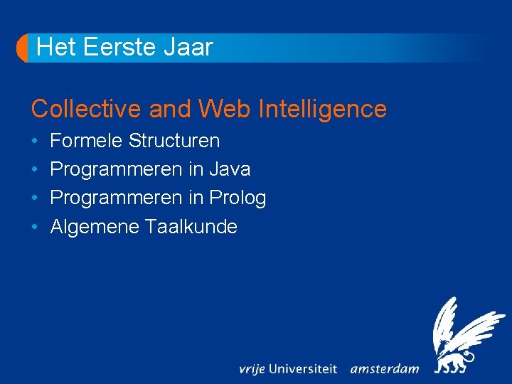 Het Eerste Jaar Collective and Web Intelligence • • Formele Structuren Programmeren in Java