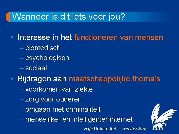 Wanneer is dit iets voor jou? • Interesse in het functioneren van mensen –