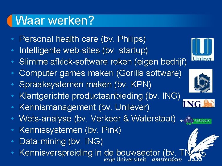 Waar werken? • • • Personal health care (bv. Philips) Intelligente web-sites (bv. startup)
