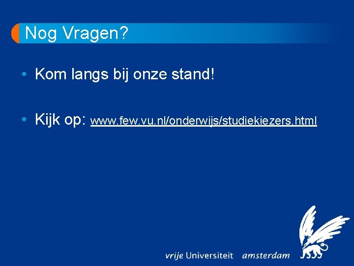 Nog Vragen? • Kom langs bij onze stand! • Kijk op: www. few. vu.