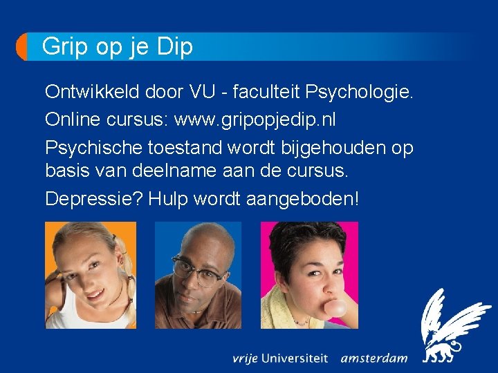 Grip op je Dip Ontwikkeld door VU - faculteit Psychologie. Online cursus: www. gripopjedip.