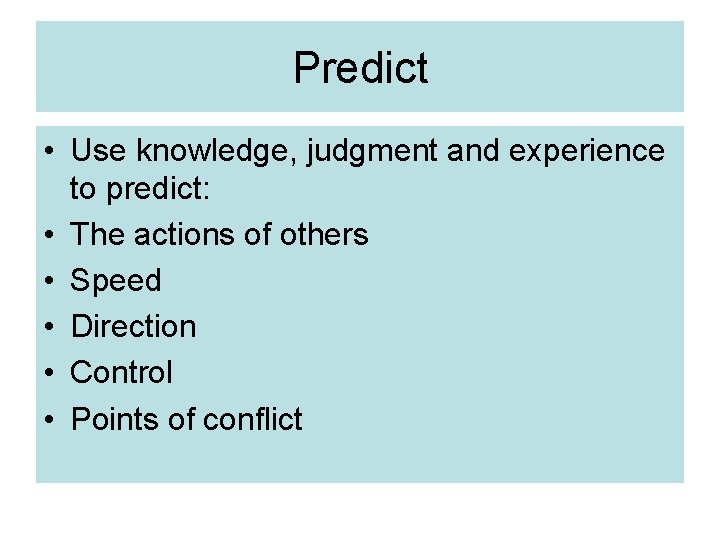 Predict • Use knowledge, judgment and experience to predict: • The actions of others