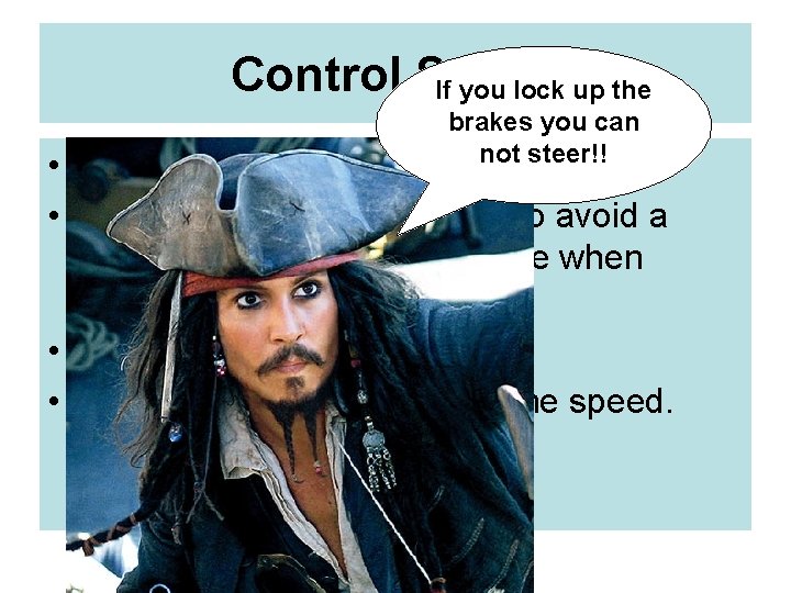 Control Speed If you lock up the brakes you can not steer!! • You