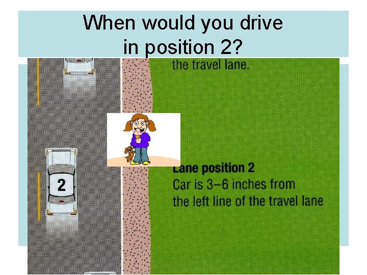 When would you drive in position 2? 